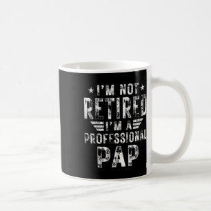 I&#; m Not Retired I&#; m A Professional Pap Fathe Coffee Mug