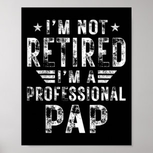 I&#; m Not Retired I&#; m A Professional Pap Fathe Poster
