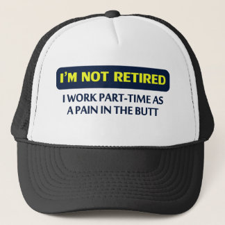 I’m not retired, I work part-time as a pain Trucker Hat