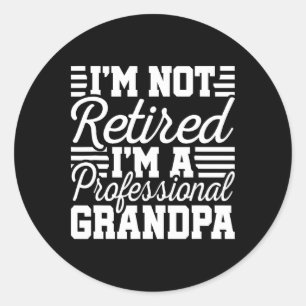 I&# m Not Retired Professional Grandpa Grandfathe Classic Round Sticker