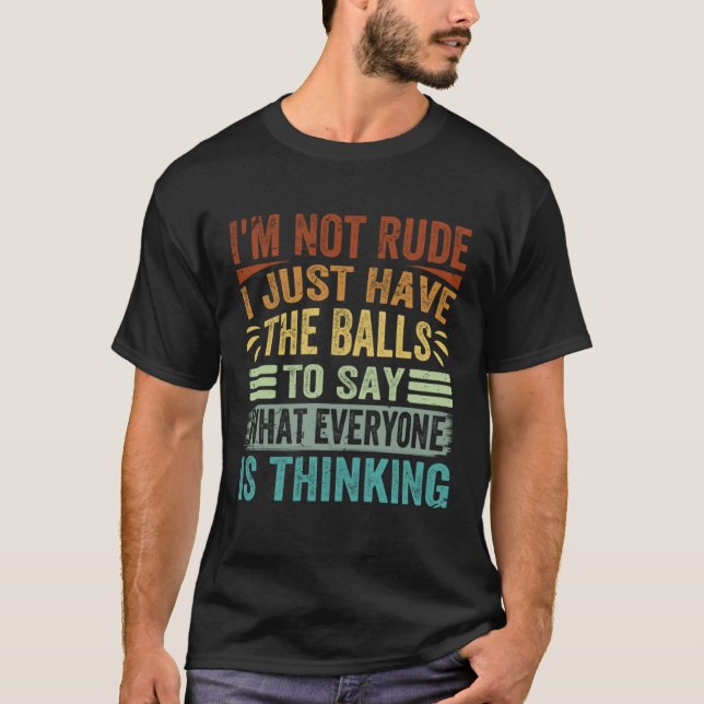 I m Not Rude I Just Have The Balls To Say  Sarcast T-Shirt (Front)