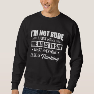 I m Not Rude I Just Have The Balls To Say What Eve Sweatshirt