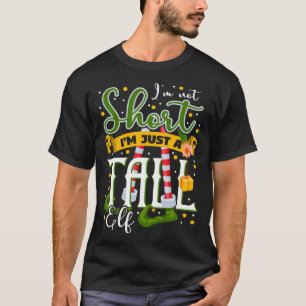 I m Not Short I m Just A Tall Elf Matching Christm T-Shirt