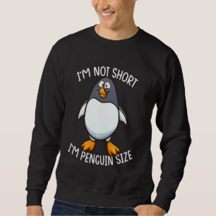 I M Not Short I M Penguin Size Funny Animal Fans Sweatshirt