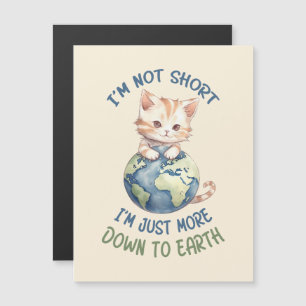 I’m Not Short, Just Down to Earth – Cute Cat