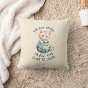 I’m Not Short, Just Down to Earth – Cute Cat Cushion