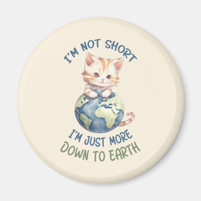 I’m Not Short, Just Down to Earth – Cute Cat Magnet (Front)