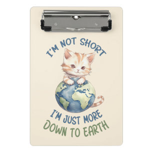 I’m Not Short, Just Down to Earth – Cute Cat Mini Clipboard