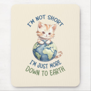 I’m Not Short, Just Down to Earth – Cute Cat Mouse Mat