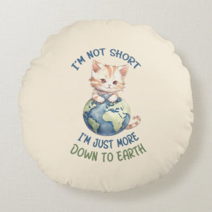 I’m Not Short, Just Down to Earth – Cute Cat Round Cushion