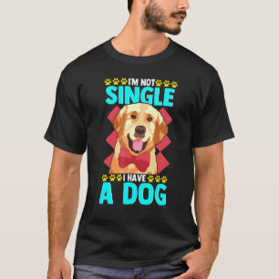 I M Not Single I Have A Dog Funny St Valentine S D T-Shirt