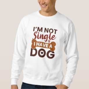 I’m Not Single I Have A Dog Sweatshirt