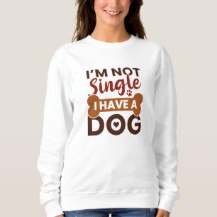 I’m Not Single I Have A Dog Sweatshirt
