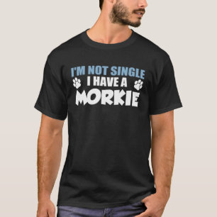 I m Not Single I Have A Morkie T-Shirt