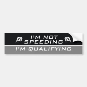 I’m Not Speeding, I’m Qualifying Bumper Sticker