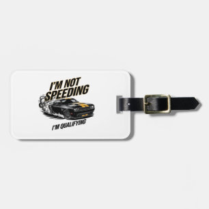 I’m Not Speeding, I’m Qualifying Funny Car Design Luggage Tag