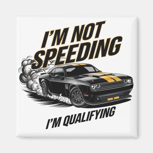 I’m Not Speeding, I’m Qualifying Funny Car Design Magnet (Front)