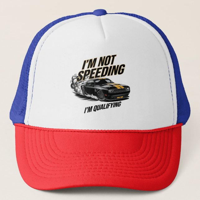 I’m Not Speeding, I’m Qualifying Funny Car Design Trucker Hat (Front)