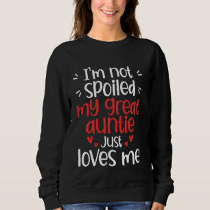 I M Not Spoiled My Great Aunt Loves Me Funny Kid B Sweatshirt