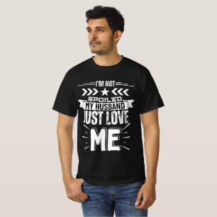 I’m not spoiled, my husband just loves me T-Shirt