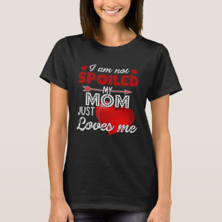 I m Not Spoiled My Mum Just Loves Me Tees Mother D