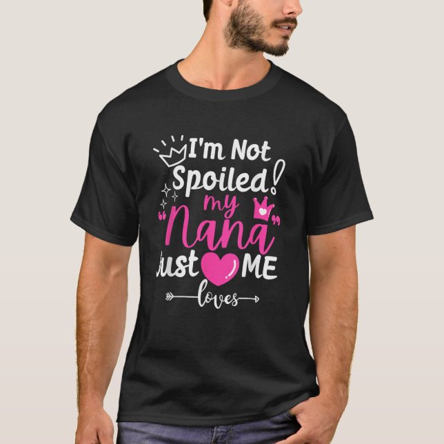 I m Not Spoiled My Nana Just Loves Me a Team Girls T-Shirt (Front)