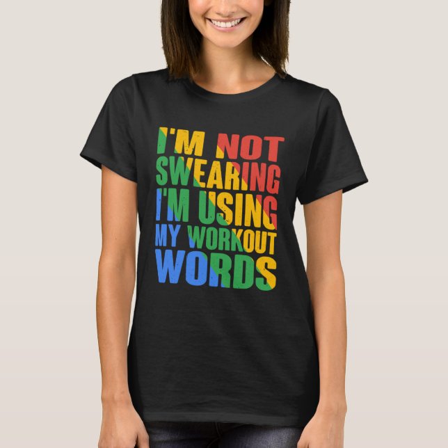 I m Not Swearing I m Using My Workout Words T-Shirt (Front)