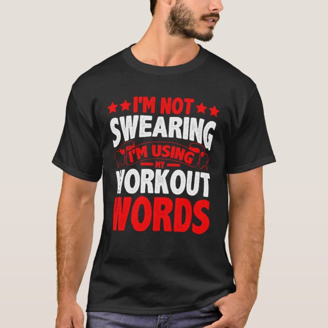 I m Not Swearing I m Using My Workout Words T-Shirt (Front)