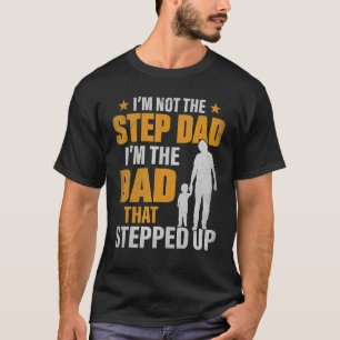 I m Not The Stepdad I m The Dad That Stepped Up T-Shirt