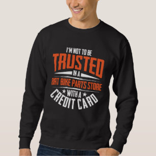 I m Not To Be Trusted In a Dirt Bike Parts Store Sweatshirt