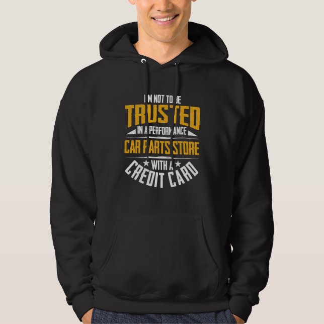 I m Not To Be Trusted In a Performance Car Parts S Hoodie (Front)