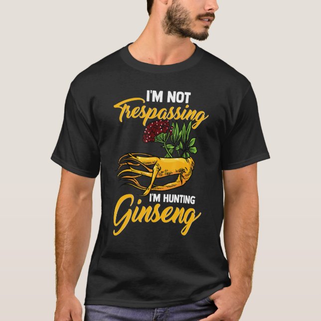 I M Not Trespassing I M Hunting Ginseng Root Plant T-Shirt (Front)
