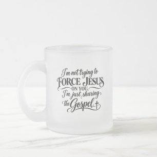 I’m not trying to force Jesus on you Frosted Glass Coffee Mug