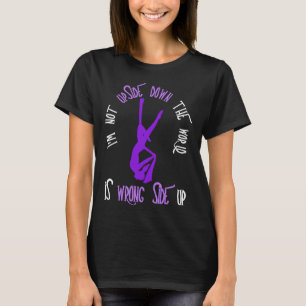 I m Not Upside Down Aerial Aerial Hoop Air Acrobat T-Shirt