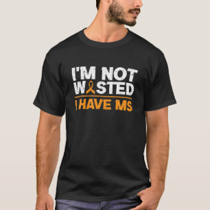 I m Not Wasted I MS Have Multiple Sclerosis Awaren T-Shirt