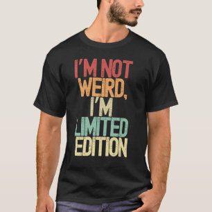 I’m not weird, I’m limited edition T-Shirt