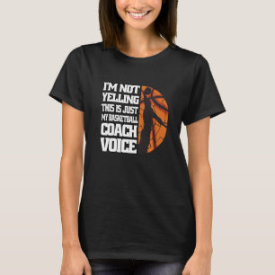 I M Not Yelling Basketball Coach Voice Coaching Ba T-Shirt