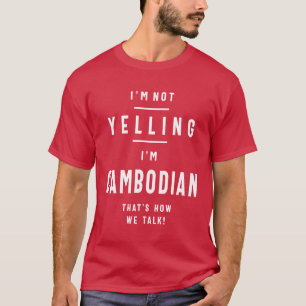 I’m Not Yelling I’m Cambodian Funny Gift T-Shirt