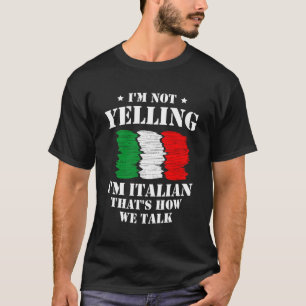 I m Not Yelling I m Italian That s How We Talk Ita T-Shirt