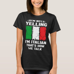 I m Not Yelling I m Italian That s How We Talk Ita T-Shirt