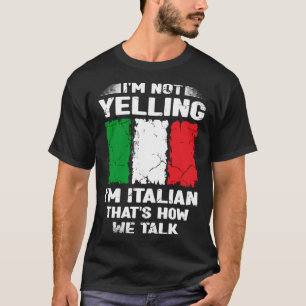 I m Not Yelling I m Italian That s How We Talk Ita T-Shirt