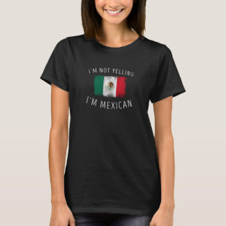 I M Not Yelling I M Mexican  Funny Mexico Pride T-Shirt