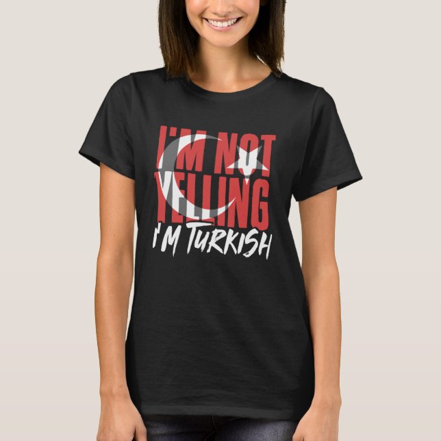 I m Not Yelling I m Turkish Istanbul Türkiye Turke T-Shirt (Front)