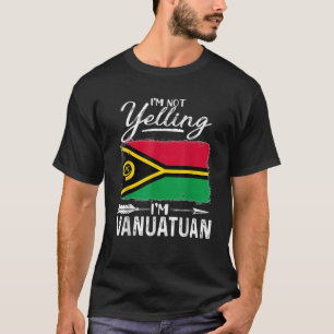 I m Not Yelling I m Vanuatuan Vanuatu  T-Shirt