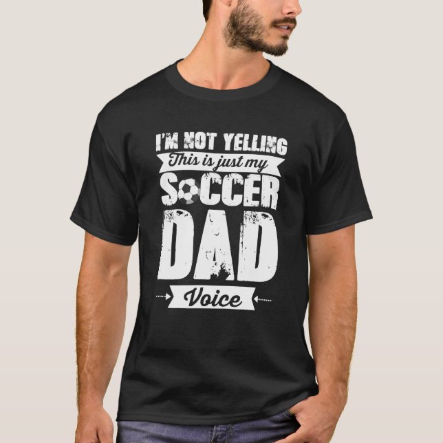 I_m Not Yelling Soccer Dad Voice Fathers Day Shirt (Front)