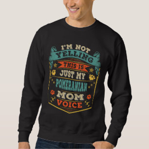 I M Not Yelling This Is Just My Pomeranian Dog Mom Sweatshirt