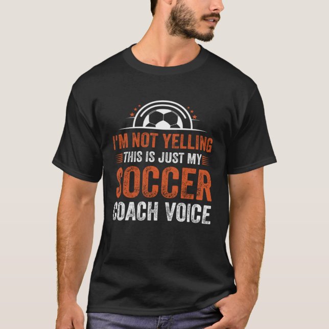 I m Not Yelling This Is Just My Soccer Coach Voice T-Shirt (Front)