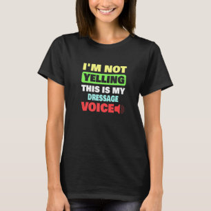 I M Not Yelling This Is My Dressage Voice T-Shirt