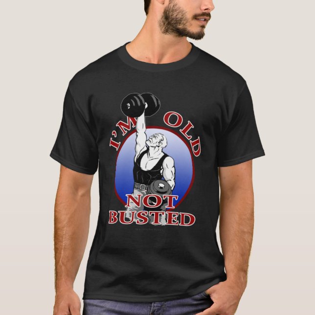 I m Old Not Busted Workout Training Gym Getting Ol T-Shirt (Front)