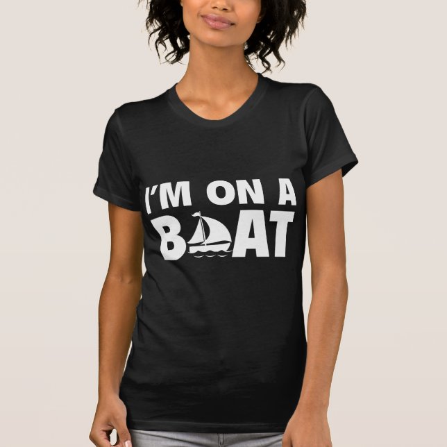 I’m On A Boat T-Shirt (Front)
